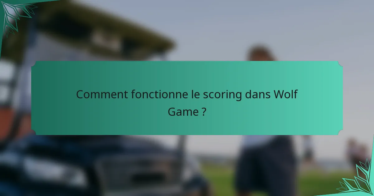 Comment fonctionne le scoring dans Wolf Game ?