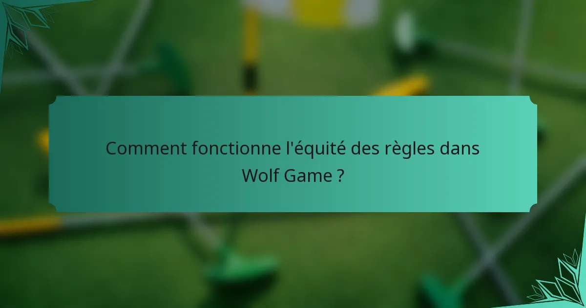 Comment fonctionne l'équité des règles dans Wolf Game ?