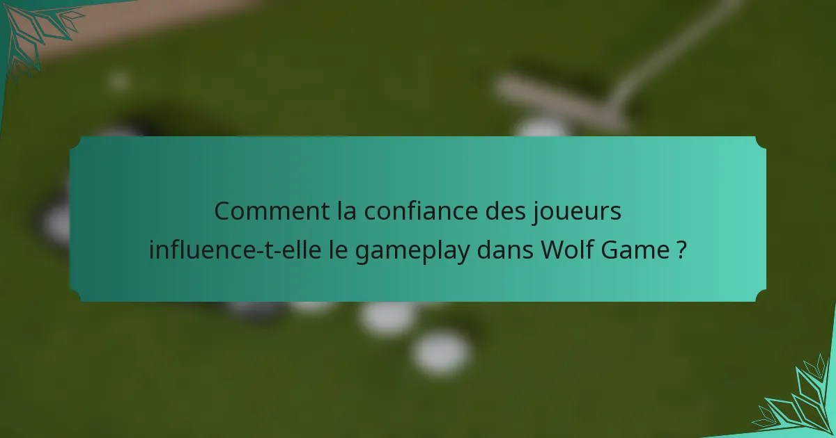 Comment la confiance des joueurs influence-t-elle le gameplay dans Wolf Game ?