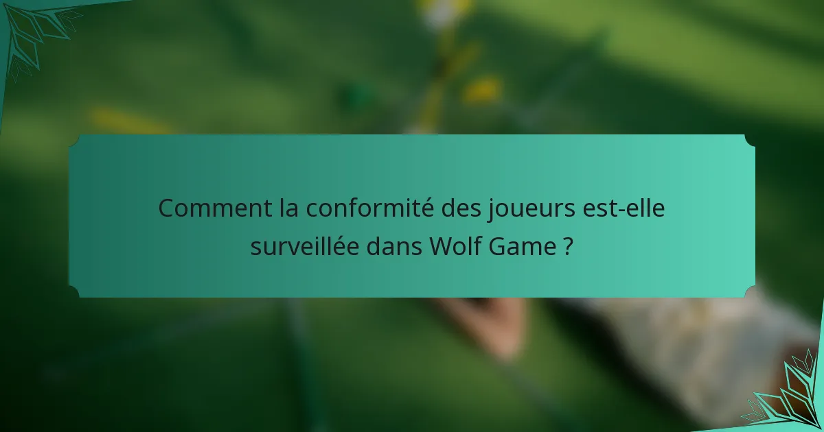 Comment la conformité des joueurs est-elle surveillée dans Wolf Game ?
