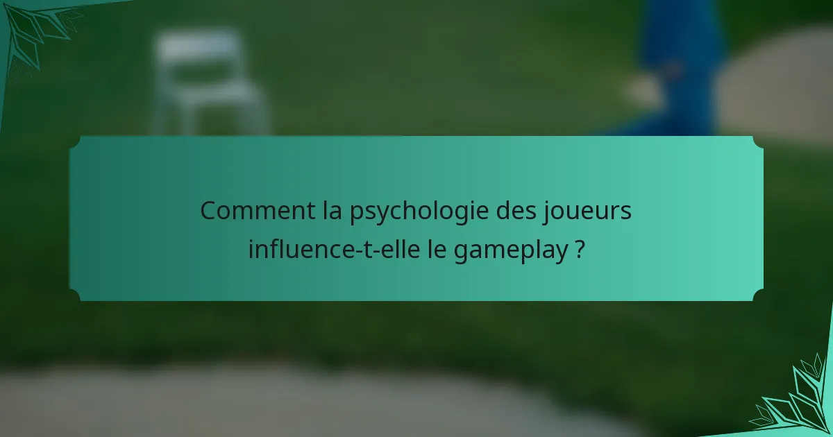 Comment la psychologie des joueurs influence-t-elle le gameplay ?