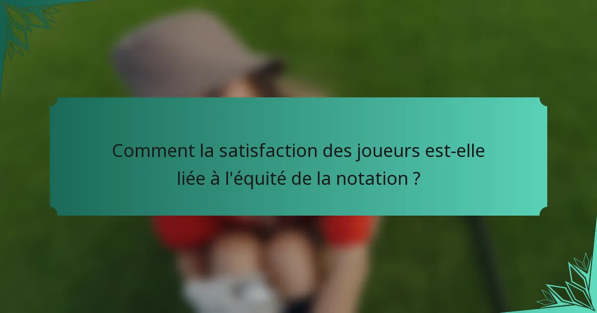 Comment la satisfaction des joueurs est-elle liée à l'équité de la notation ?