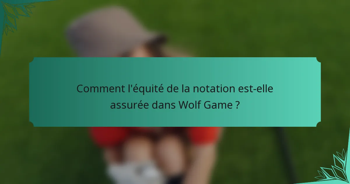 Comment l'équité de la notation est-elle assurée dans Wolf Game ?