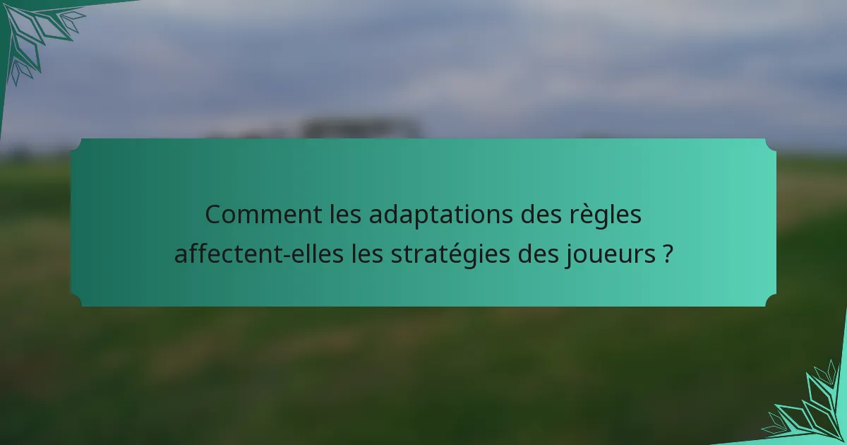 Comment les adaptations des règles affectent-elles les stratégies des joueurs ?