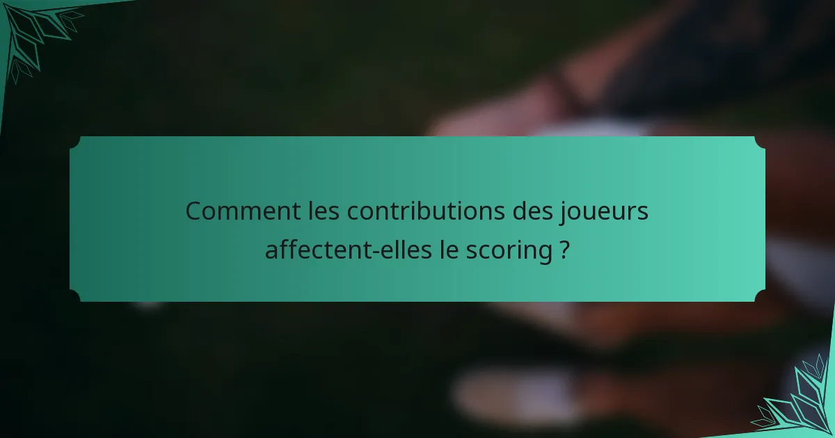 Comment les contributions des joueurs affectent-elles le scoring ?