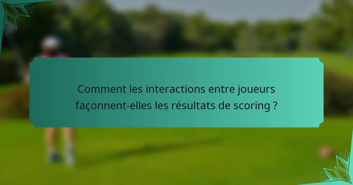 Comment les interactions entre joueurs façonnent-elles les résultats de scoring ?