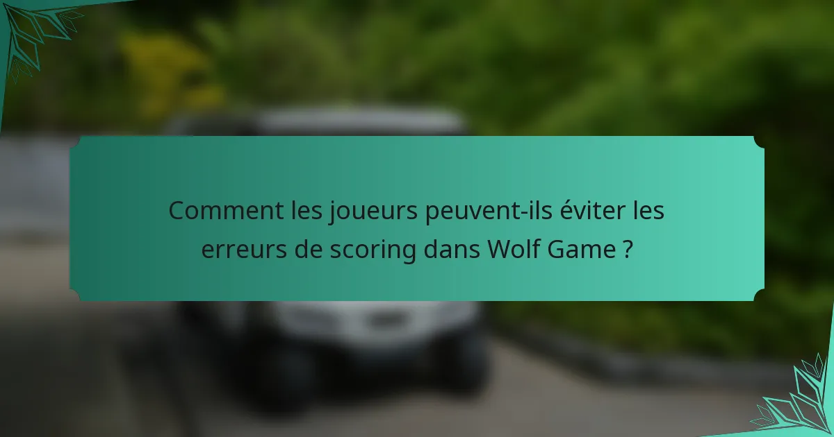 Comment les joueurs peuvent-ils éviter les erreurs de scoring dans Wolf Game ?