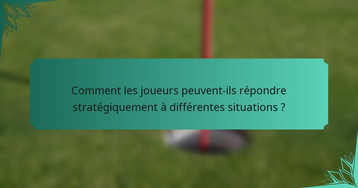 Comment les joueurs peuvent-ils répondre stratégiquement à différentes situations ?
