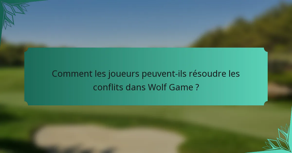 Comment les joueurs peuvent-ils résoudre les conflits dans Wolf Game ?