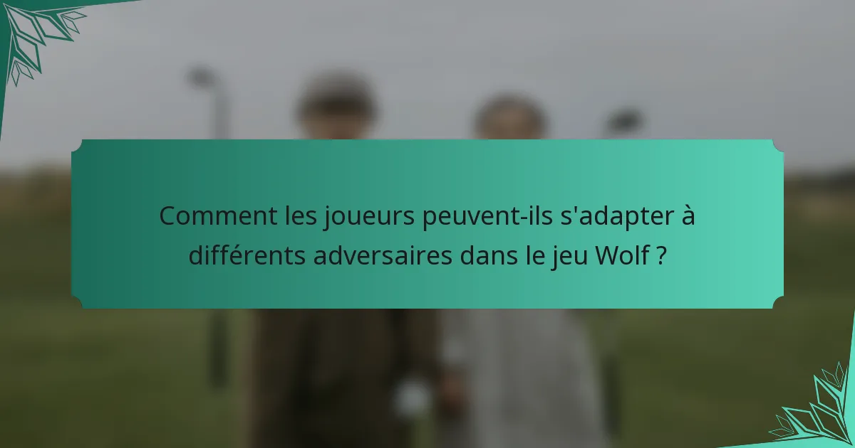 Comment les joueurs peuvent-ils s'adapter à différents adversaires dans le jeu Wolf ?