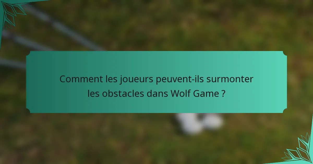 Comment les joueurs peuvent-ils surmonter les obstacles dans Wolf Game ?
