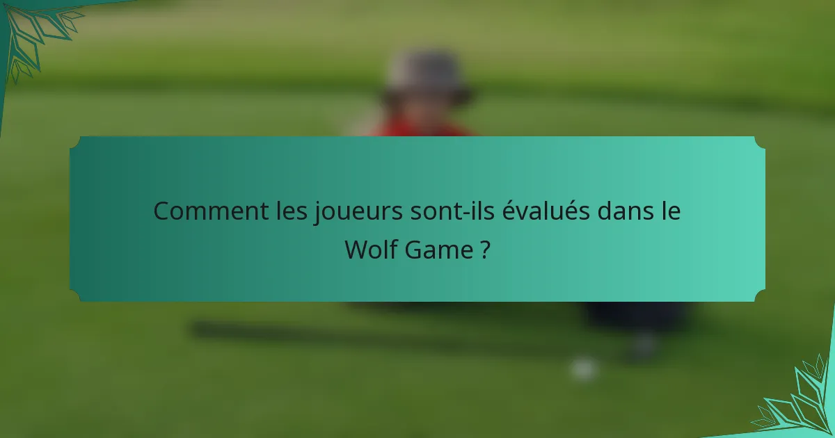 Comment les joueurs sont-ils évalués dans le Wolf Game ?