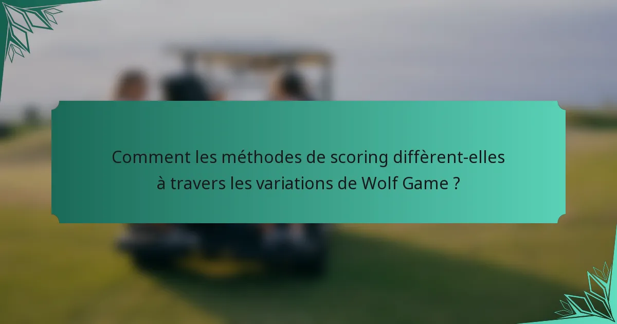 Comment les méthodes de scoring diffèrent-elles à travers les variations de Wolf Game ?