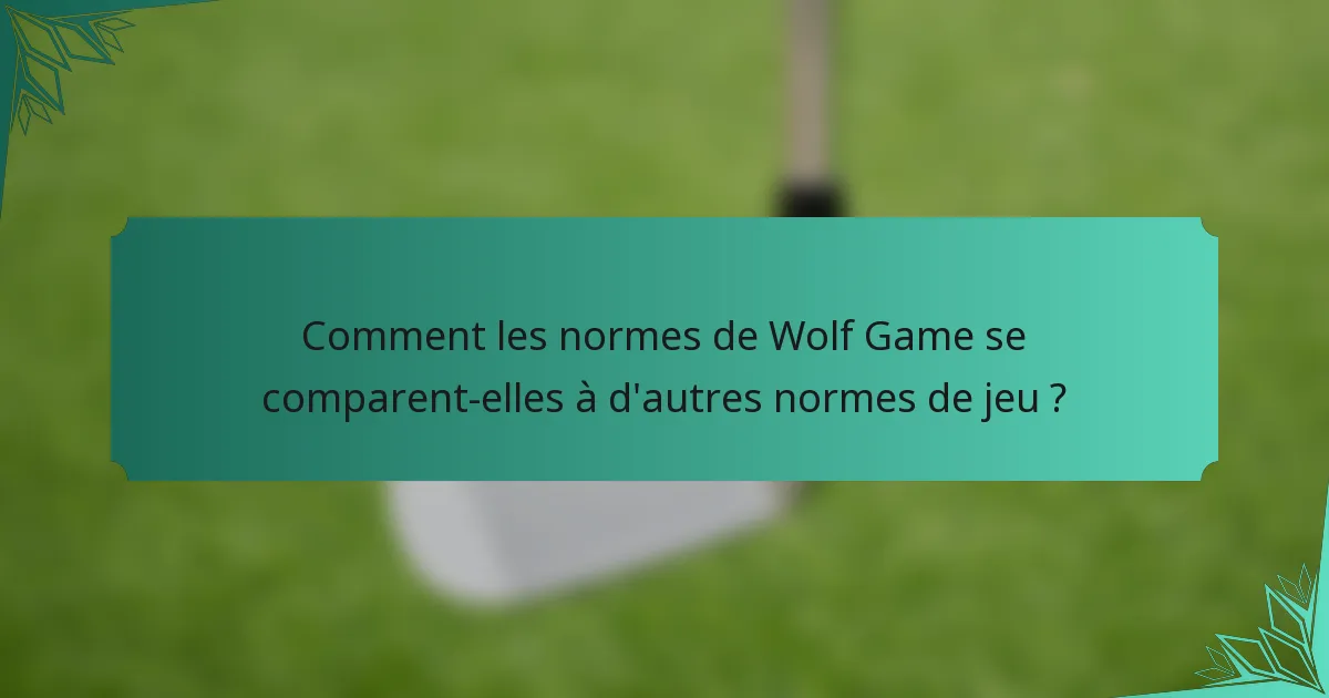 Comment les normes de Wolf Game se comparent-elles à d'autres normes de jeu ?