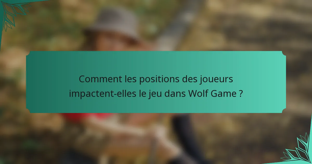 Comment les positions des joueurs impactent-elles le jeu dans Wolf Game ?