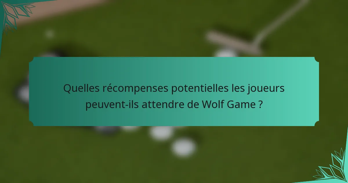 Quelles récompenses potentielles les joueurs peuvent-ils attendre de Wolf Game ?