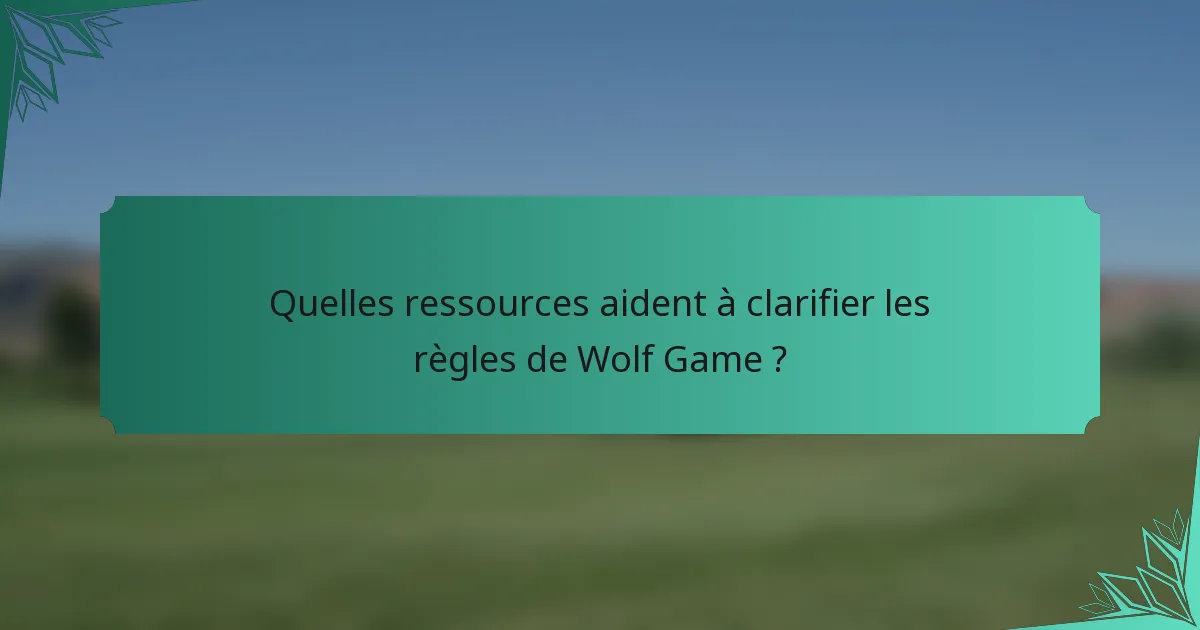 Quelles ressources aident à clarifier les règles de Wolf Game ?