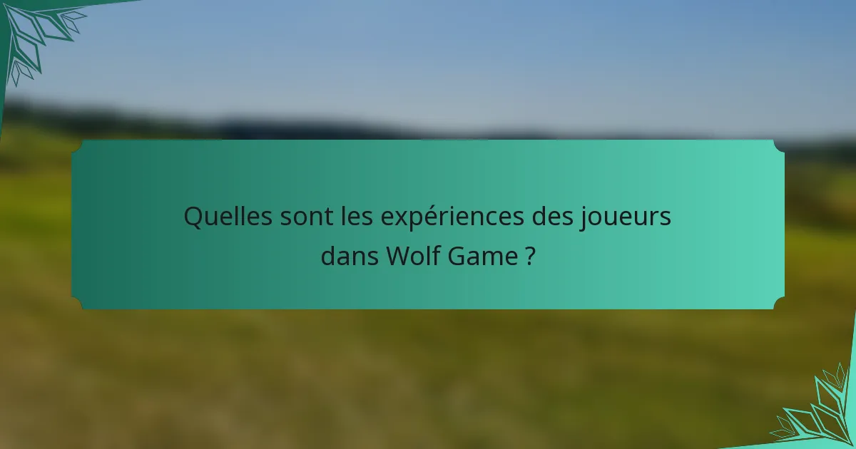 Quelles sont les expériences des joueurs dans Wolf Game ?