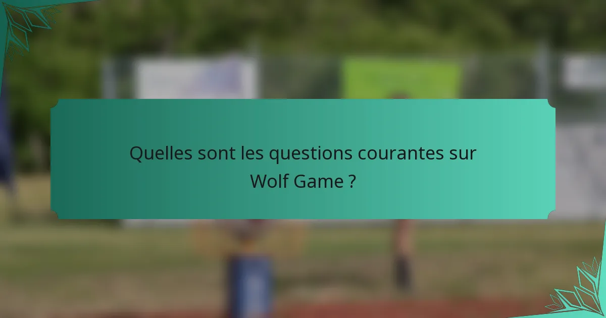 Quelles sont les questions courantes sur Wolf Game ?