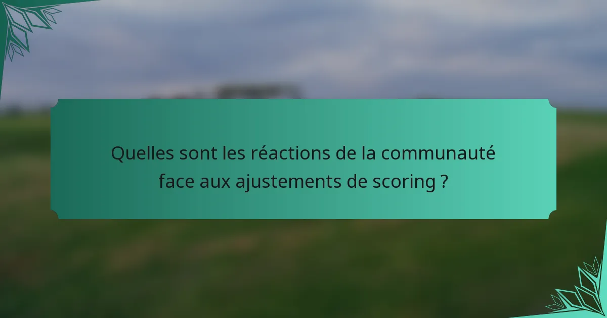 Quelles sont les réactions de la communauté face aux ajustements de scoring ?