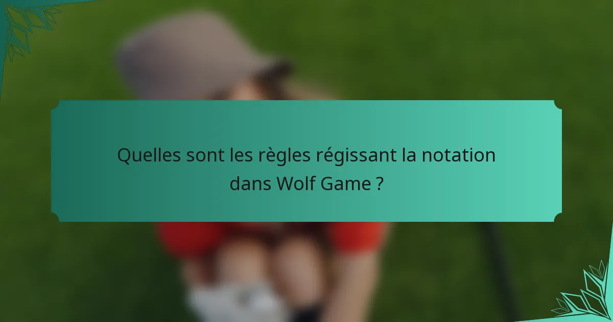 Quelles sont les règles régissant la notation dans Wolf Game ?