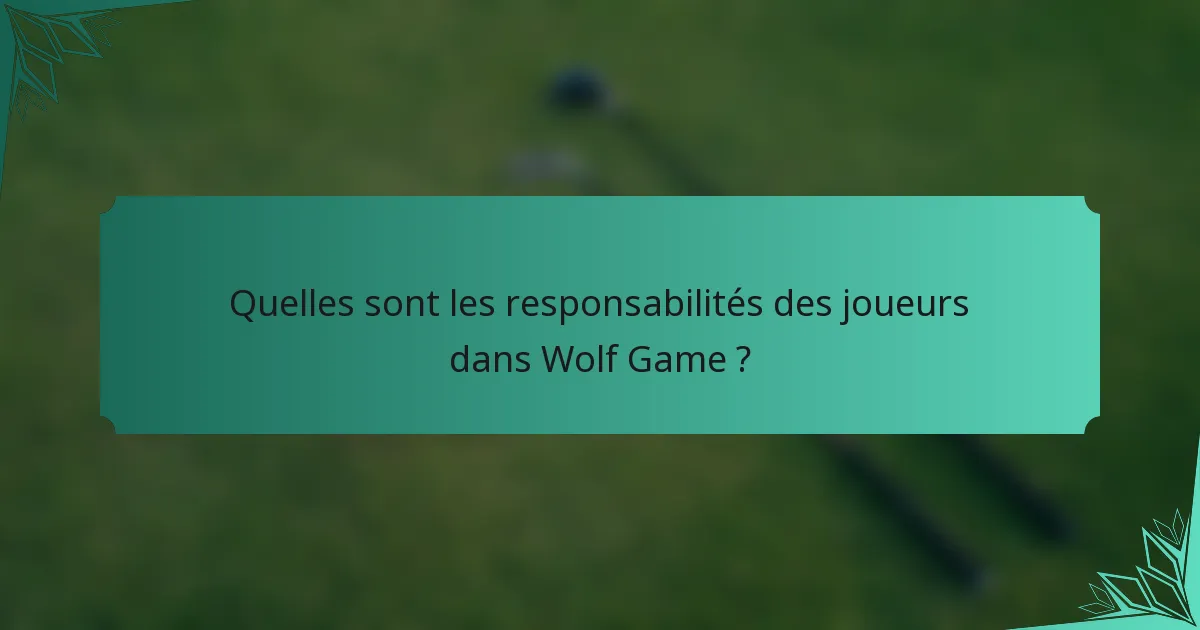 Quelles sont les responsabilités des joueurs dans Wolf Game ?