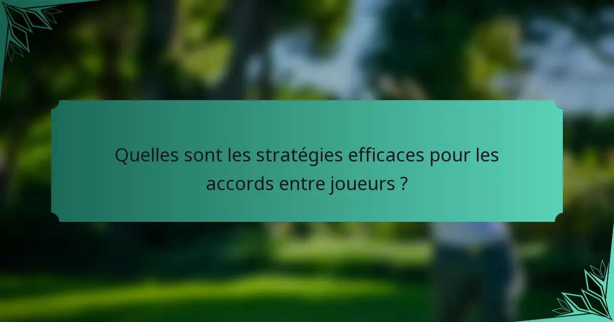Quelles sont les stratégies efficaces pour les accords entre joueurs ?