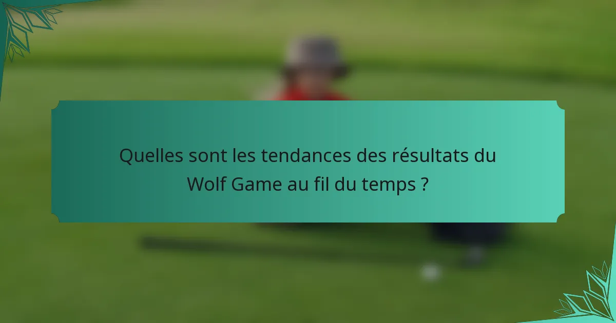 Quelles sont les tendances des résultats du Wolf Game au fil du temps ?