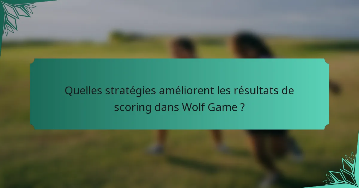 Quelles stratégies améliorent les résultats de scoring dans Wolf Game ?