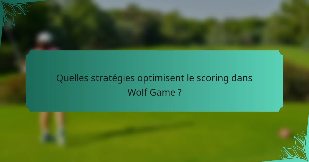 Quelles stratégies optimisent le scoring dans Wolf Game ?