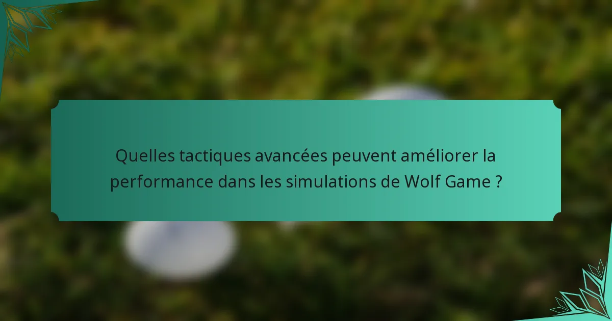 Quelles tactiques avancées peuvent améliorer la performance dans les simulations de Wolf Game ?