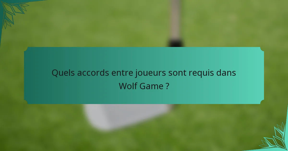 Quels accords entre joueurs sont requis dans Wolf Game ?