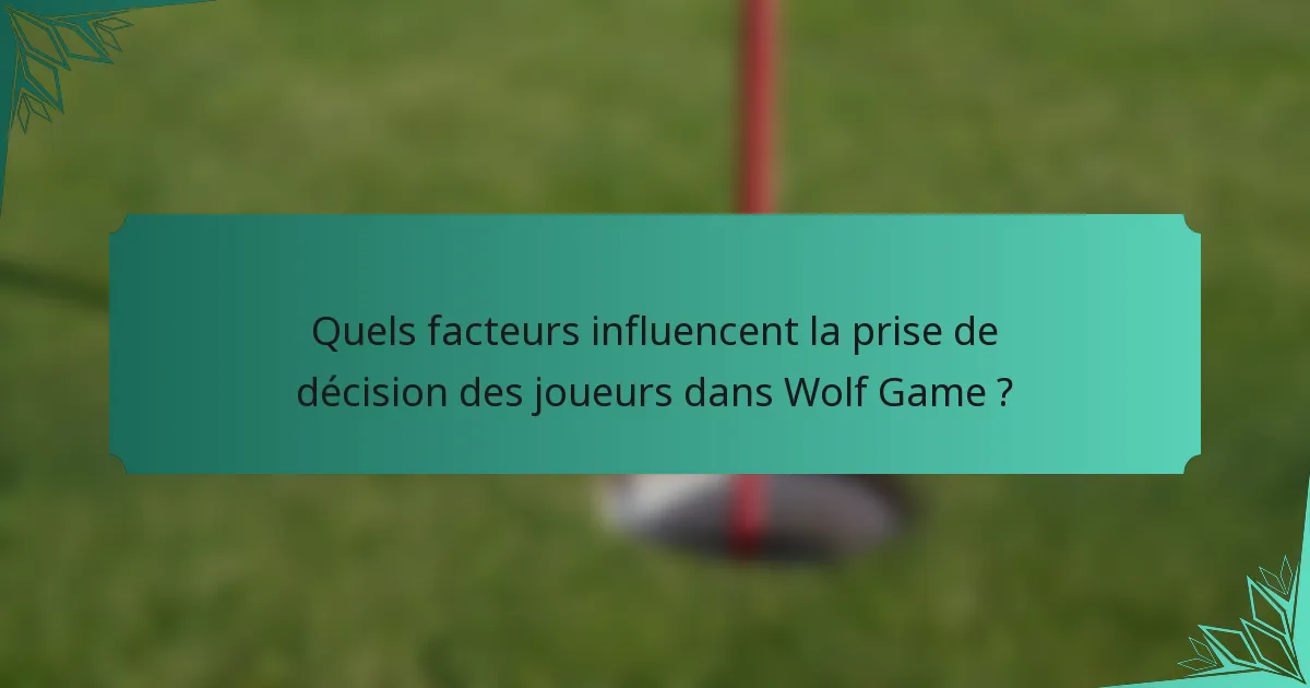 Quels facteurs influencent la prise de décision des joueurs dans Wolf Game ?