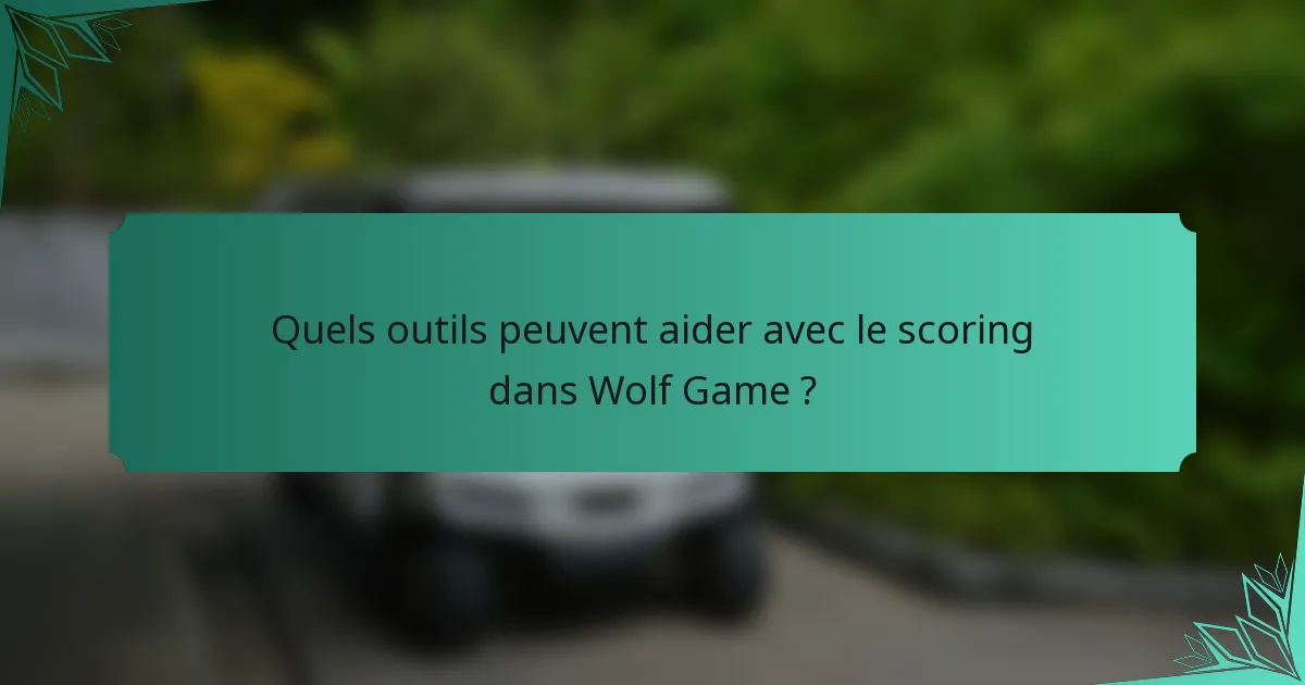 Quels outils peuvent aider avec le scoring dans Wolf Game ?